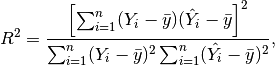 R^{2}=\frac{\left[\sum_{i=1}^{n}
(Y_{i}-\bar{y})(\hat{Y_{i}}-\bar{y}\right]^{2}}{\sum_{i=1}^{n}
(Y_{i}-\bar{y})^{2}\sum_{i=1}^{n}(\hat{Y_{i}}-\bar{y})^{2}},
