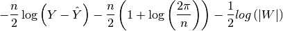 -\frac{n}{2}\log\left(Y-\hat{Y}\right)-\frac{n}{2}\left(1+\log\left(\frac{2\pi}{n}\right)\right)-\frac{1}{2}log\left(\left|W\right|\right)