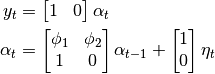 y_t & = \begin{bmatrix} 1 & 0 \end{bmatrix} \alpha_t \\
\alpha_t & = \begin{bmatrix}
\phi_1 & \phi_2 \\
1 & 0
\end{bmatrix} \alpha_{t-1} + \begin{bmatrix} 1 \\ 0 \end{bmatrix} \eta_t
