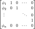\begin{bmatrix}
\phi_1 & 1 & 0 & \cdots & 0 \\
\phi_2 & 0 & 1 & & 0 \\
\vdots & & & \ddots & 0 \\
& & & & 1 \\
\phi_n & 0 & 0 & \cdots & 0 \\
\end{bmatrix}