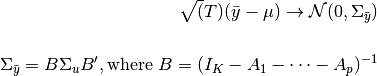 \sqrt(T) (\bar{y} - \mu) \rightarrow {\cal N}(0, \Sigma_{\bar{y}})\\

\Sigma_{\bar{y}} = B \Sigma_u B^\prime, \text{where } B = (I_K - A_1
- \cdots - A_p)^{-1}
