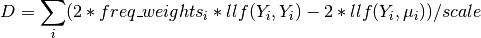 D = \sum_i (2 * freq\_weights_i * llf(Y_i, Y_i) - 2 *
llf(Y_i, \mu_i)) / scale