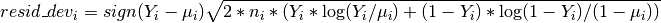 resid\_dev_i = sign(Y_i - \mu_i) \sqrt{2 * n_i *
(Y_i * \log(Y_i / \mu_i) + (1 - Y_i) *
\log(1 - Y_i)/(1 - \mu_i))}